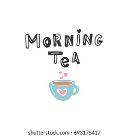 Vector hand drawn lettering morning tea and cup for print, textile, design, card, poster, stationary.