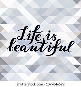 Vector hand drawn lettering on the geometric background. Life is beautiful. Abstract bakcground.