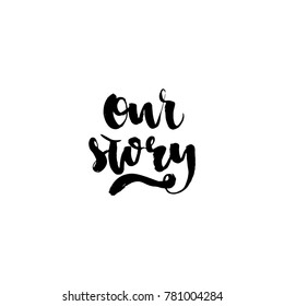 Vector hand drawn lettering - Our story. Black calligraphy isolated on white background. Valentine's Day design