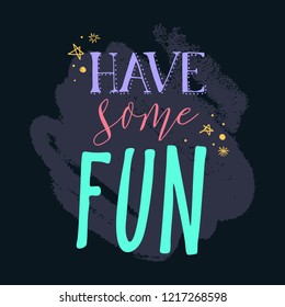 Vector hand drawn lettering party phrase Have some fun. Unique typography poster or apparel design. Motivational t-shirt design. Vector art isolated on background. Inspirational quote.