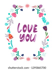 Vector hand drawn lettering phrase Love you in the centre of flowers frame in folk style. For t shirt, poster and print