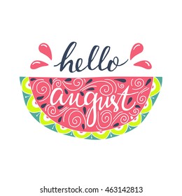 Vector hand drawn lettering of a phrase Hello August. Beautiful summer background with doodle watermelon. Colorful illustration