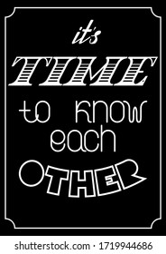 Vector hand drawn lettering poster "It's time to know each other". Lettering motivation poster, greeting card, hand drawn type. White words on black background. Chalkboard