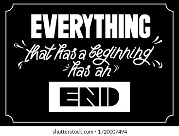 Vector hand drawn lettering poster "Everithing that has a beggining has an end". Lettering motivation poster, greeting card, hand drawn type. Black and white isolated. Chalkboard