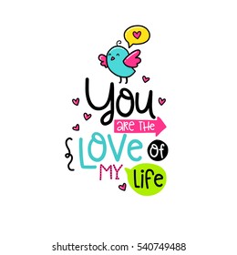 Vector hand drawn lettering poster. Creative typography card with phrase, bird and decor elements. You are the love of my life. Romantic text.