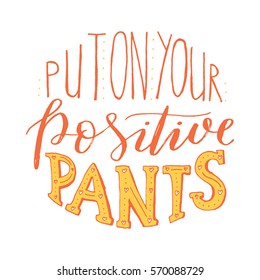 Vector hand drawn lettering quote "Put on your positive pants"