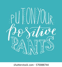 Vector hand drawn lettering quote "Put on your positive pants"
