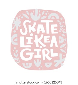 Vector hand drawn lettering. Skate like a girl. Feminist saying composition. Colorful background with ornamental elements. Card, poster, sticker.