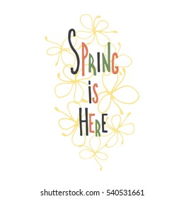Vector hand drawn lettering. Spring is here. Colored calligraphic quote. Motivational lettered sketch style phrase for poster print, greeting cards, t-shirts design.