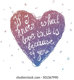 Vector hand drawn love quote, lettering in line sketch heart. Valentines day. Card, T-shirt print, poster. If I know what love is, it is because of you