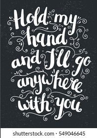Vector hand drawn love quote, brushpen lettering with swirls floral decoration. Valentine card. Hold my hand and I'll go anywhere with you