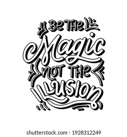 Vector hand drawn magic quote with lettering. Be the magic not the illusion. Typography poster for card, prints.