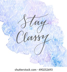 Vector hand drawn modern card. Trendy hand written calligraphy postcard. Elegant calligraphic quote and phrase Stay Classy.