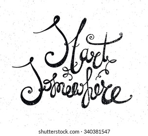 Vector hand drawn motivating quote, lettering. Start somewhere phrase