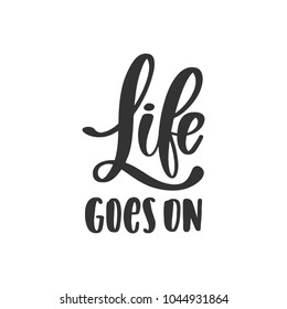 Vector hand drawn motivational and inspirational quote - Life goes on. Calligraphic poster