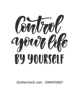 Vector hand drawn motivational and inspirational quote - Control your life by yourself. Calligraphic poster