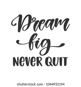 Vector hand drawn motivational and inspirational quote - Dream big never quit. Calligraphic poster