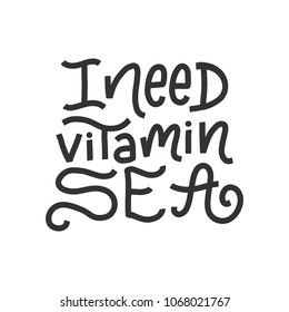 Vector hand drawn motivational and inspirational quote - I need vitamin sea. Summer concept poster