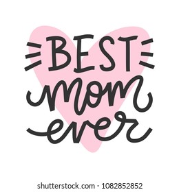 Vector hand drawn motivational and inspirational quote - Best Mom ever. Greeting card template. Mother's Day hand lettering design