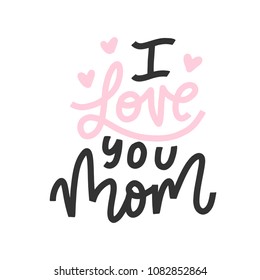 Vector hand drawn motivational and inspirational quote - I love you mom. Greeting card template. Mother's Day hand lettering design