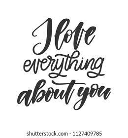Vector hand drawn motivational and inspirational quote - I love everything about you. Calligraphic poster