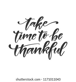 Vector hand drawn motivational and inspirational quote - Take time to be thankful. Thanksgiving Day calligraphic poster. Great print for invitation, greeting card, holiday poster