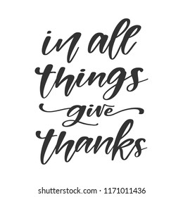 Vector hand drawn motivational and inspirational quote - In all things give thanks. Thanksgiving Day calligraphic poster. Great print for invitation, greeting card, holiday poster