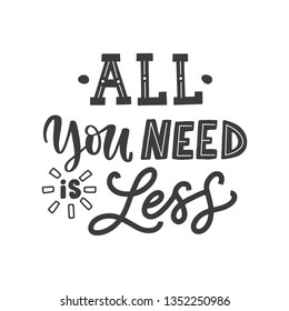 Vector hand drawn motivational and inspirational quote - All you need is less. Conscious consumption theme