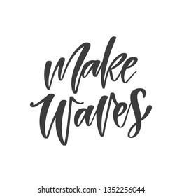 Vector hand drawn motivational and inspirational quote - Make waves. Inscription for t-shirts, posters, cards.