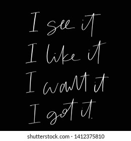 Vector hand drawn motivational and inspirational quote - I see it. I like it. I want it. I got it. Stylish font poster