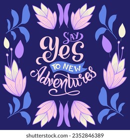 Vector hand drawn motivational and inspirational quote - Say yes to new adventures. Calligraphic poster