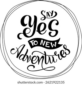 Vector hand drawn motivational and inspirational quote - Say yes to new adventures. Calligraphic poster
