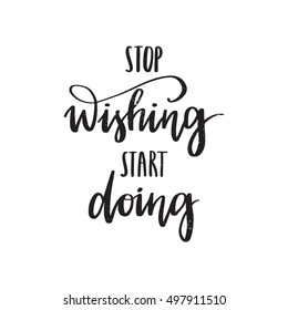 Vector hand drawn motivational and inspirational quote - Stop wishing start doing. Calligraphic poster