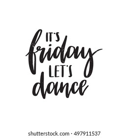 Vector hand drawn motivational and inspirational quote - It's friday let's dance. Calligraphic poster