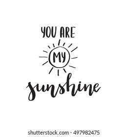 Vector hand drawn motivational and inspirational quote - You are my sunshine. Calligraphic poster