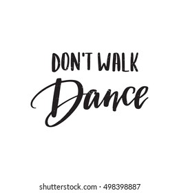 Vector hand drawn motivational and inspirational quote - Don't walk dance. Calligraphic poster