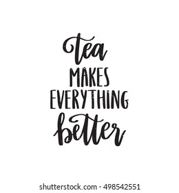 Vector hand drawn motivational and inspirational quote - Tea makes everything better. Calligraphic poster