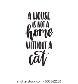 Vector hand drawn motivational and inspirational quote -  A house is not a home without a cat. Calligraphic poster