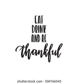 Vector hand drawn motivational and inspirational quote - Eat, drink and be thankful. Thanksgiving Day calligraphic poster 