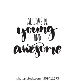 Vector hand drawn motivational and inspirational quote - Always be young and awesome. Calligraphic poster