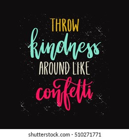 Vector hand drawn motivational and inspirational quote - Throw kindness around like confetti. Calligraphic poster