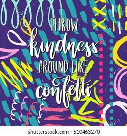 Vector hand drawn motivational and inspirational quote - Throw kindness around like confetti. Colorful calligraphic poster