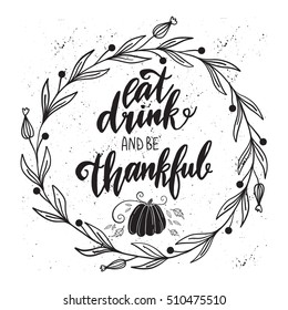 Vector hand drawn motivational and inspirational quote - Eat, drink and be thankful. Thanksgiving Day calligraphic poster. Great print for invitation, greeting card, holiday poster