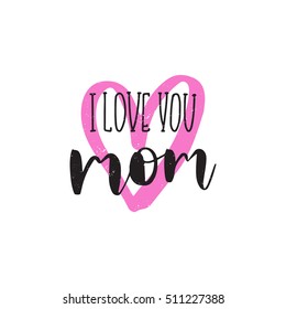 Vector hand drawn motivational and inspirational quote - I love you mom. Mother's day calligraphic poster