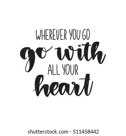 Vector hand drawn motivational and inspirational quote - Wherever you go, go with all your heart. Calligraphic poster