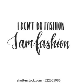 Vector hand drawn motivational and inspirational quote - I don't do fashion, I am fashion. Calligraphic poster