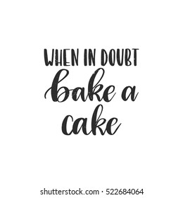 Vector hand drawn motivational and inspirational quote - When in doubt bake a cake. Calligraphic poster