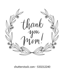 Vector hand drawn motivational and inspirational quote - Thank you Mom. Calligraphic poster with floral wreath. Mother's Day design