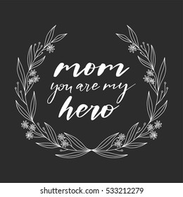 Vector hand drawn motivational and inspirational quote - Mom you are my hero. Calligraphic poster with floral wreath. Mother's Day design