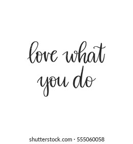 Vector hand drawn motivational and inspirational quote - Love what you do. Calligraphic poster
